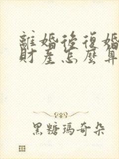 离婚后复婚婚前财产怎么算