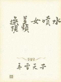 操美女喷水好爽视频