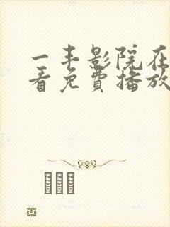 一丰影院在线观看免费播放电视剧