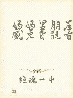 妈妈男朋友电视剧免费观看全集高清封面