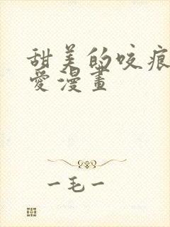 甜美的咬痕漫画爱漫画