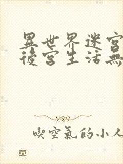 异世界迷宫里的后宫生活无修版