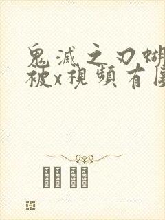 鬼灭之刃蝴蝶忍被x视频有图有真相