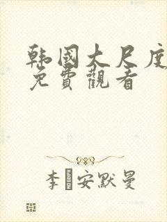 韩国大尺度床戏免费观看