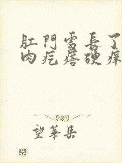 肛门处长了一个肉疙瘩硬痒是怎么回事