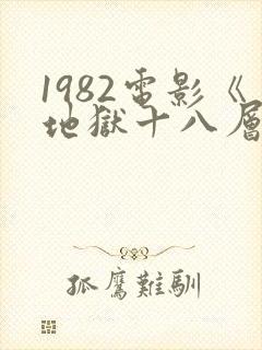 1982电影《地狱十八层》免费观看