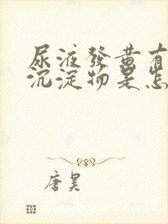 尿液发黄有白色沉淀物是怎么回事