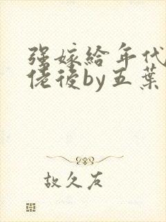 强嫁给年代文大佬后by五叶昙