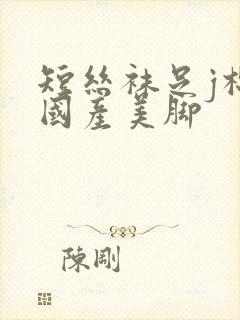 短丝袜足j棉袜国产美脚