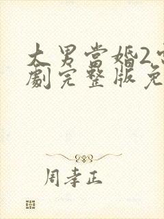 大男当婚2电视剧完整版免费观看