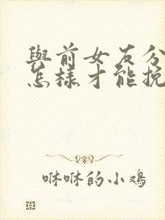 与前女友分手后怎样才能挽回