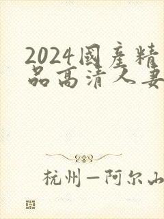 2024国产精品高清人妻