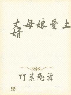 丈母娘爱上了女婿