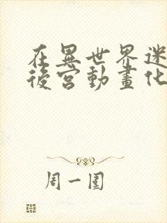 在异世界迷宫开后宫动画化