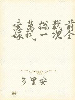 亿万总裁前妻再嫁我一次全文阅读封面