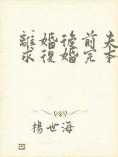 离婚后前夫哭着求复婚完本