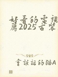 好看的电视剧推荐2025古装剧