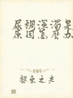 尿稠浑浊是什么原因怎么办