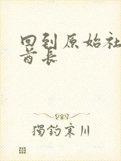 回到原始社会做酋长