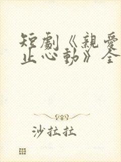 短剧《亲爱的禁止心动》全集