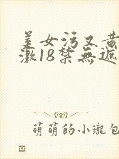 美女污又黄又刺激18禁无遮挡