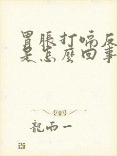 胃胀打嗝反酸水是怎么回事