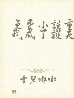 免费小说重生后我成了护夫狂魔