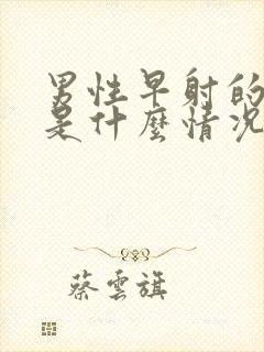 男性早射的原因是什么情况