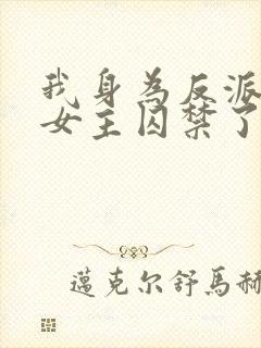 我身为反派却被女主囚禁了