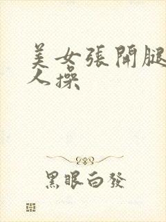 美女张开腿给男人操