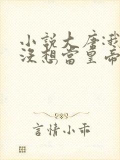 小说大唐:我可没想当皇帝txt免费下载