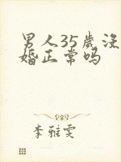 男人35岁没结婚正常吗