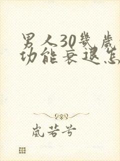 男人30几岁性功能衰退怎么办