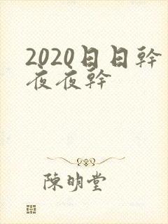 2020日日干夜夜干