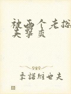 被两个老总前后夹击爽封面