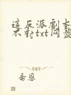 这反派剧本好像不对txt网盘免费封面