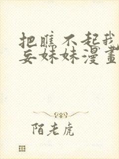 把瞧不起我的狂妄妹妹漫画免费阅读