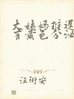 大姨妈推迟六天有黄色分泌物