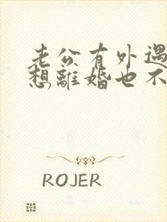 老公有外遇我不想离婚也不原谅怎么办