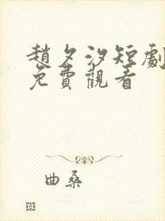 赵夕汐短剧全集免费观看