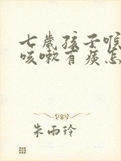 七岁孩子喉咙痛咳嗽有痰怎么办