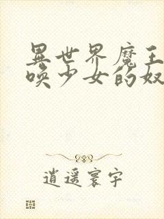 异世界魔王与召唤少女的奴隶