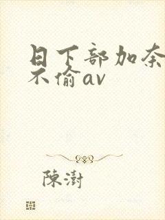 日下部加奈人妻不偷av封面