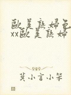 欧美熟妇色xxxx欧美熟妇多毛