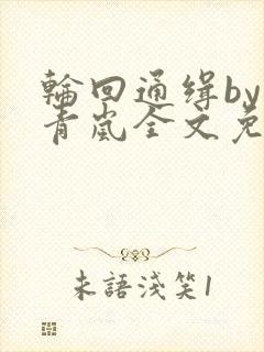 轮回通缉by顾青岚全文免费阅读笔趣阁