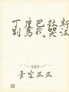 丁度巴拉斯电影别为我哭泣