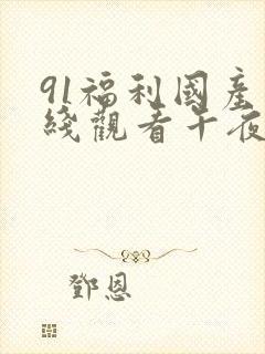 91福利国产在线观看午夜天堂