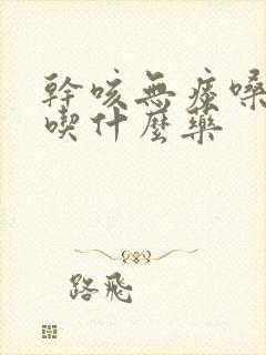 干咳无痰嗓子疼吃什么药