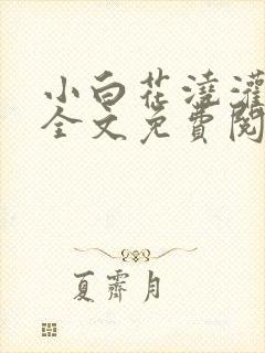 小白花浇灌日常全文免费阅读