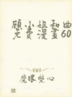 顾小姐和曲小姐免费漫画60集